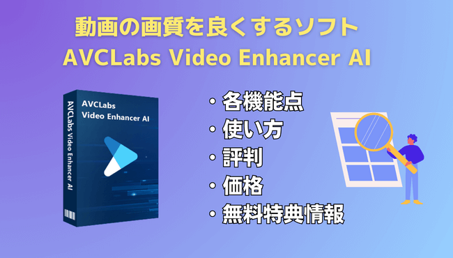 AVCLabs Video Enhancer AIはどう？動画を高画質化にする効果評判、使い方、特典情報、全解説！