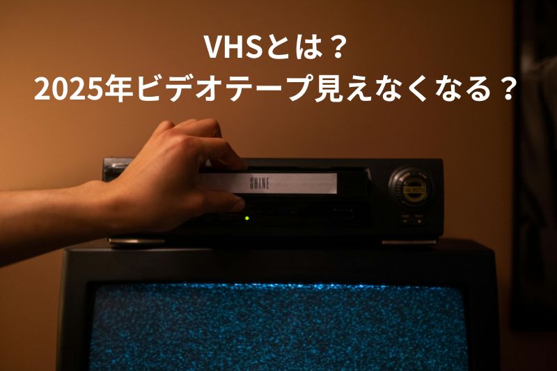 VHSとは？2025年なくなる？VHSを高画質でデータ化して視聴できる？